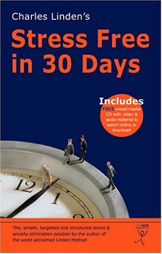 Charles Linden's - Stress Free in 30 Days: The Common Sense Approach to Stress and Anxiety by the Author of the World Acclaimed Linden Method