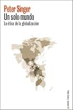 Un Solo Mundo/ One World: La Etica De La Globalizacion/ the Ethics of Globalization (Paidos Estado Y Sociedad / Paidos State and Society)