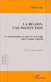 La région, une institution: La représentation, le pouvoir et la règle dans l'espace régional