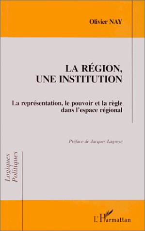 La région, une institution: La représentation, le pouvoir et la règle dans l'espace régional