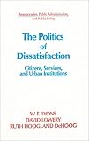 The Politics of Dissatisfaction Citizens, Services, and Urban Institutions (Bureaucracies, Public Administration & Public Policy)