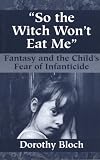  So the Witch Won't Eat Me:  Dorothy Bloch