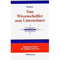 Vom Wissenschaftler zum Unternehmer: Unternehmensgr�ndung - Technologieorientiert - Wissensbasiert