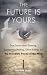 Future is Yours: True Stories About Dowsing, Spontaneous Healing, Ghost Busting, and the Incredible Power of the Mind