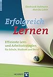 Erfolgreich Lernen: Effiziente Lern- und Arbeitsstrategien f&uuml;r Schule, Studium und Beruf