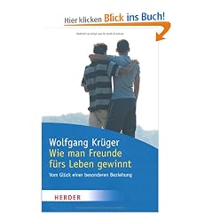Wie man Freunde f�rs Leben gewinnt: Vom Gl�ck einer besonderen Beziehung