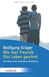 Produkt-Bild: Wie man Freunde f&uuml;rs Leben gewinnt: Vom Gl&uuml;ck einer besonderen Beziehung