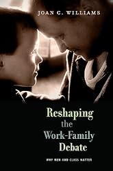 Reshaping the Work-Family Debate: Why Men and Class Matter (The William E. Massey Sr. Lectures in the History of American Civilization)