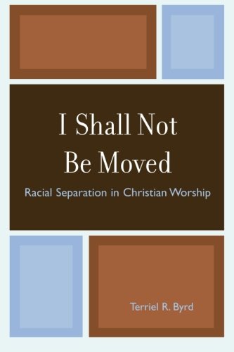 I Shall Not Be Moved: Racial Separation in Christian Worship
