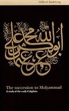 The Succession to Muhammad: A Study of the Early Caliphate