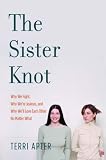 The Sister Knot: Why We Fight, Why We're Jealous, and Why We'll Love Each Other No Matter What