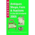 Miller's: Antiques Shops, Fairs and Auctions in the UK and Ireland 2005 by Mitchell Beazley