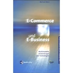 E-Commerce und E-Business: Marktmodelle, Anwendungen und Technologien