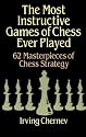 The Most Instructive Games of Chess Ever Played: 62 Masterpieces of Chess Strategy (Chess)