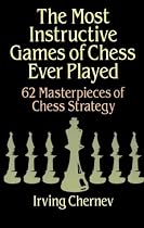 The Most Instructive Games of Chess Ever Played: 62 Masterpieces of Chess Strategy (Chess)