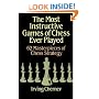 The Most Instructive Games of Chess Ever Played: 62 Masterpieces of Chess Strategy