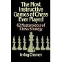 The Most Instructive Games of Chess Ever Played: 62 Masterpieces of Chess Strategy (Chess): 62 Masterpieces of Chess Strategy (Chess)