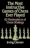 The Most Instructive Games of Chess Ever Played: 62 Masterpieces of Chess Strategy