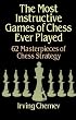 The Most Instructive Games of Chess Ever Played: 62 Masterpieces of Chess Strategy
