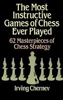 The Most Instructive Games of Chess Ever Played: 62 Masterpieces of Chess Strategy