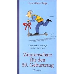 Zitatenschatz f�r den 50. Geburtstag: F�nfzig Jahre und ein bi�chen weise