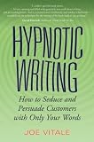 Hypnotic Writing: How to Seduce and Persuade Customers with Only Your Words