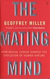 The Mating Mind: How Sexual Choice Shaped the Evolution of Human Nature: How Sexual Choice Shaped Human Nature