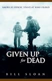 Given Up for Dead: Americas Heroic Stand at Wake Island
