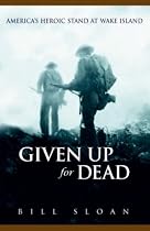 Given Up for Dead: America's Heroic Stand at Wake Island