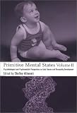 Primitive Mental States
 Psychobiological and Psychoanalytic Perspectives on Early Trauma and Personality Developemnt v
2
 Psychobiological and Psychoanalytic 


 Trauma and Personality Developemnt Vol 2,
