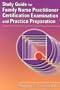 Study Guide for Family Nurse Practitioner Certification Examination and Practice Preparation