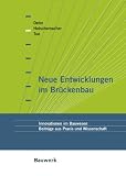 Neue Entwicklungen im Br&uuml;ckenbau - Innovationen im Bauwesen - Beitr&auml;ge aus Praxis und Wissenschaft - Frank Dehn, Klaus Holschemacher, Nguyen Viet Tue