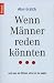 Wenn Männer reden könnten. und was sie...