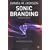 Sonic Branding: An Essential Guide to the Art and Science of Sonic Branding
