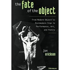 The Fate of the Object: from Modern Object to Postmodern Sign in Performance, Art, and Poetry: From Modern Object to Postmodern Sign in Performance, Art, and Poetry