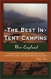 The Best in Tent Camping: New England: A Guide for Car Campers Who Hate RVs, Concrete Slabs, and Loud Portable Stereos