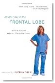 Another Day in the Frontal Lobe: A Brain Surgeon Exposes Life on the Inside
