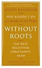 Without Roots: Europe, Relativism, Christianity, Islam