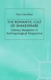 The Romantic Cult of Shakespeare: Literary Reception in Anthropological Perspective (Romanticism in Perspective: Texts, Cultures, Histories)
