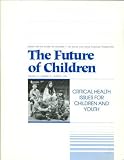 The Future of Children: Volume 4, Number 3, Winter 1994: Critical Health Issues for Children and Youth