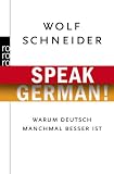 Speak German!: Warum Deutsch manchmal besser ist - Wolf Schneider