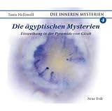 Die &auml;gyptischen Mysterien: Einweihung in der Pyramide von Gizeh - Tanis Helliwell