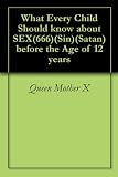 What Every Child Should know about SEX(666)(Sin)(Satan) before the Age of 12 years
