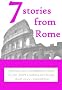 7 Stories From Rome (cordelia.net Rome Short Story Competition)