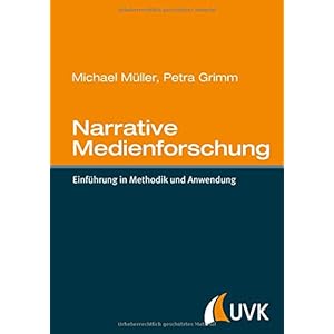 Narrative Medienforschung. Einführung in Methodik und Anwendung