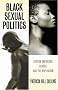 Black Sexual Politics: African Americans, Gender, and the New Racism Black Sexual Politics: African Americans, Gender, and the New Racism