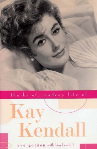 The Brief, Madcap Life of Kay Kendall by Golden, Eve, Kendall, Kim (2002) Hardcover