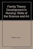 Family theory development in nursing : state of the science and art