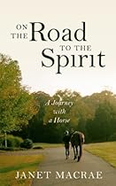 On the Road to the Spirit: A Journey with a Horse On the Road to the Spirit: A Journey with a Horse