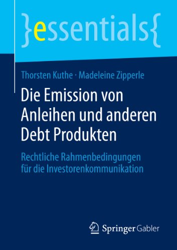 Die Emission von Anleihen und anderen Debt Produkten: Rechtliche Rahmenbedingungen für die Investorenkommunikation (essentials) (German Edition)